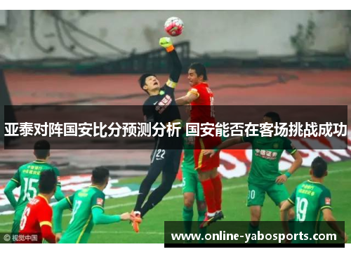 亚泰对阵国安比分预测分析 国安能否在客场挑战成功